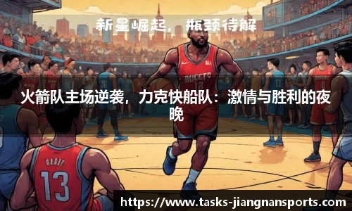 火箭队主场逆袭，力克快船队：激情与胜利的夜晚