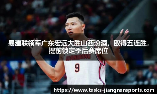 易建联领军广东宏远大胜山西汾酒，取得五连胜，提前锁定季后赛席位